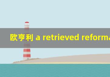 欧亨利 a retrieved reformation